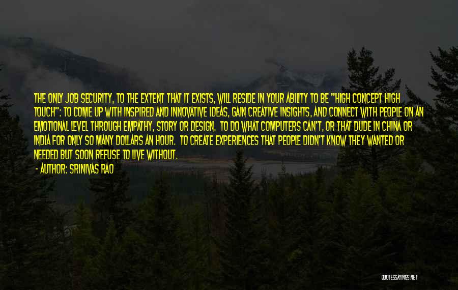 Srinivas Rao Quotes: The Only Job Security, To The Extent That It Exists, Will Reside In Your Ability To Be High Concept High