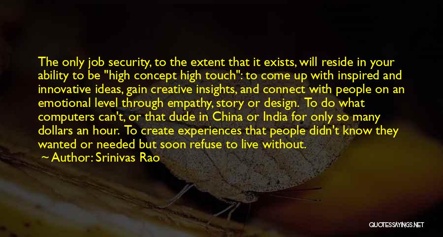 Srinivas Rao Quotes: The Only Job Security, To The Extent That It Exists, Will Reside In Your Ability To Be High Concept High