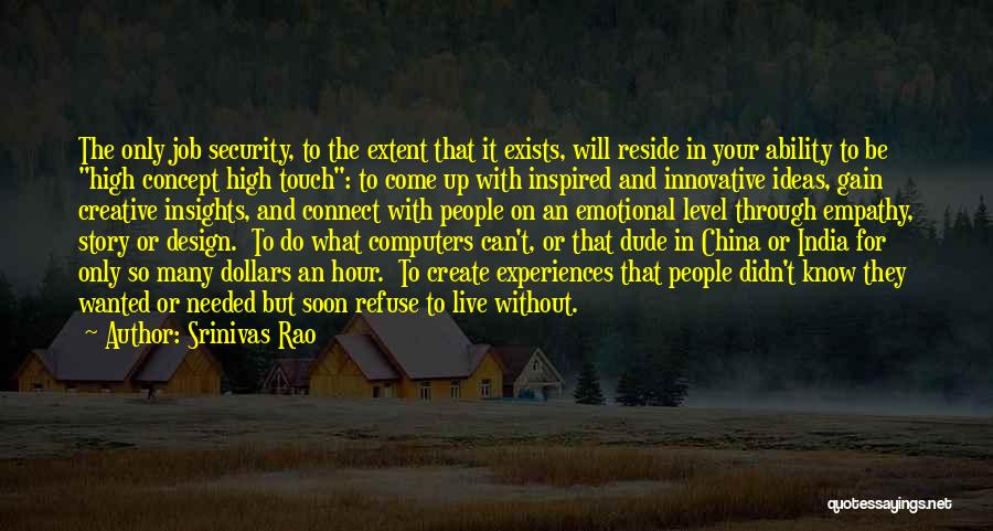 Srinivas Rao Quotes: The Only Job Security, To The Extent That It Exists, Will Reside In Your Ability To Be High Concept High