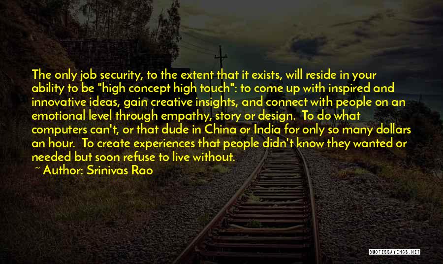 Srinivas Rao Quotes: The Only Job Security, To The Extent That It Exists, Will Reside In Your Ability To Be High Concept High