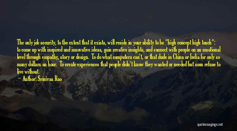 Srinivas Rao Quotes: The Only Job Security, To The Extent That It Exists, Will Reside In Your Ability To Be High Concept High