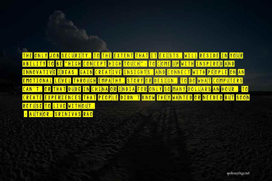Srinivas Rao Quotes: The Only Job Security, To The Extent That It Exists, Will Reside In Your Ability To Be High Concept High