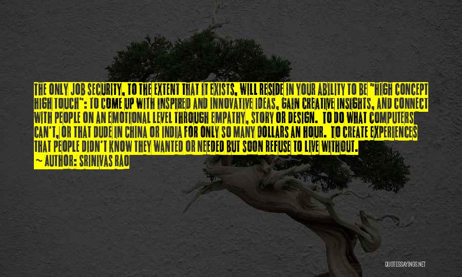 Srinivas Rao Quotes: The Only Job Security, To The Extent That It Exists, Will Reside In Your Ability To Be High Concept High