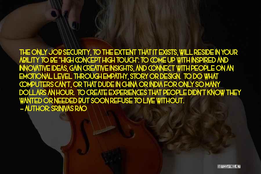 Srinivas Rao Quotes: The Only Job Security, To The Extent That It Exists, Will Reside In Your Ability To Be High Concept High