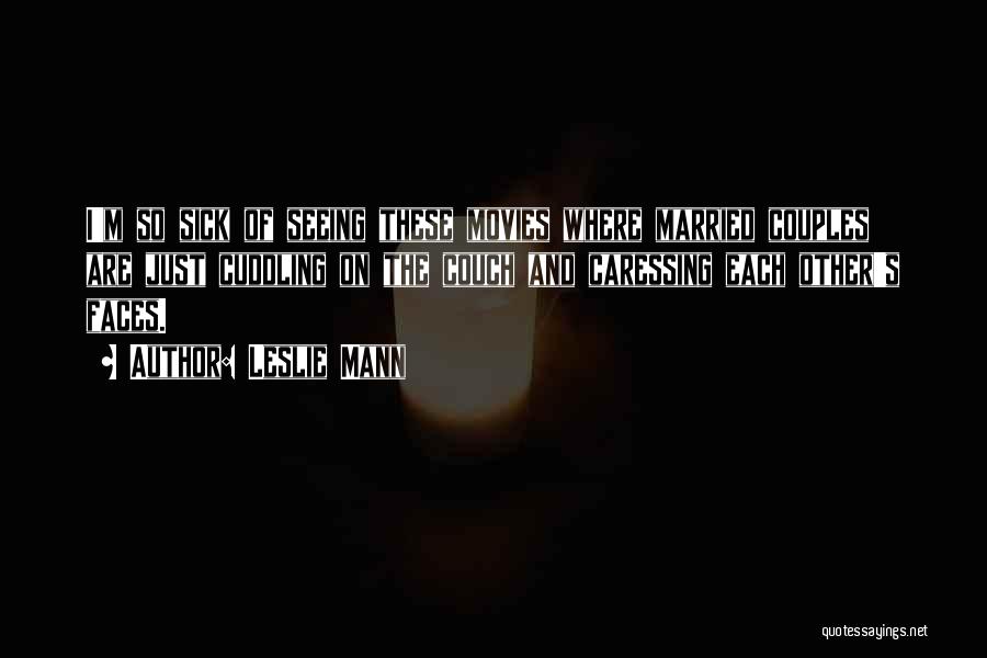Leslie Mann Quotes: I'm So Sick Of Seeing These Movies Where Married Couples Are Just Cuddling On The Couch And Caressing Each Other's