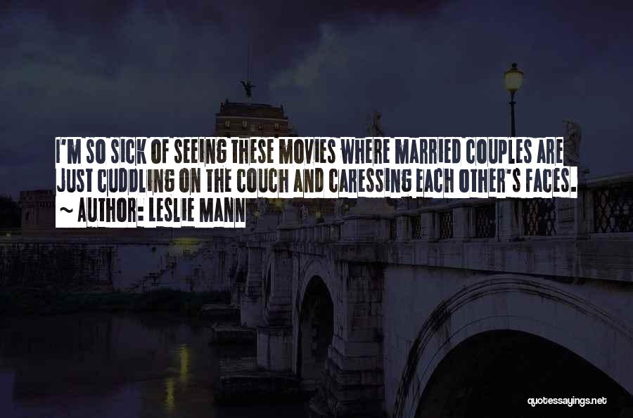 Leslie Mann Quotes: I'm So Sick Of Seeing These Movies Where Married Couples Are Just Cuddling On The Couch And Caressing Each Other's