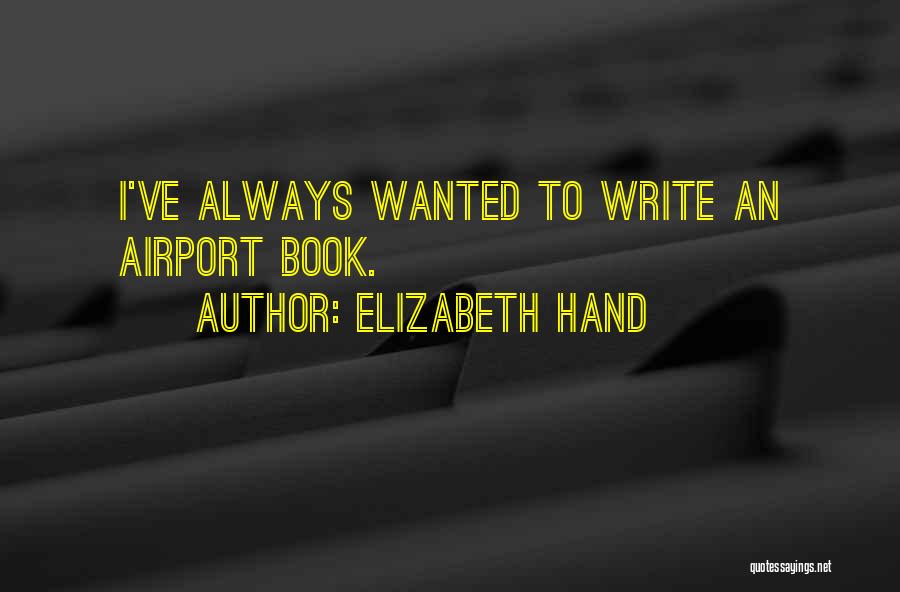 Elizabeth Hand Quotes: I've Always Wanted To Write An Airport Book.