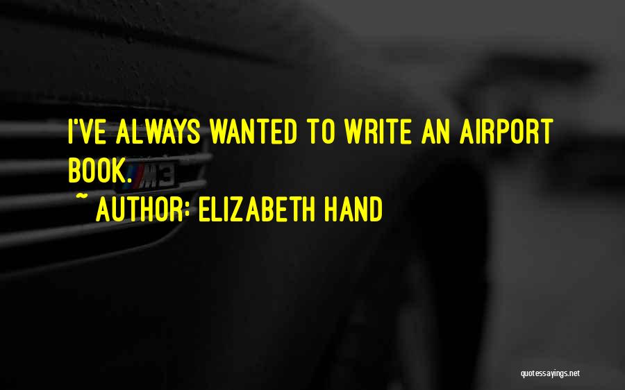 Elizabeth Hand Quotes: I've Always Wanted To Write An Airport Book.