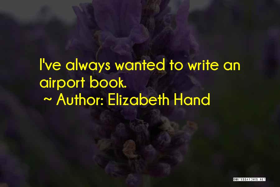 Elizabeth Hand Quotes: I've Always Wanted To Write An Airport Book.