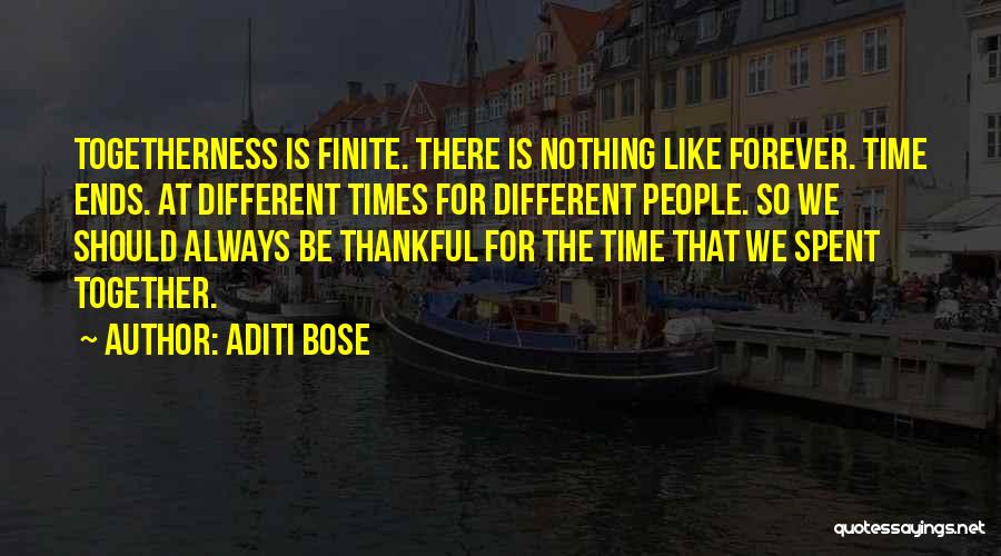 Aditi Bose Quotes: Togetherness Is Finite. There Is Nothing Like Forever. Time Ends. At Different Times For Different People. So We Should Always