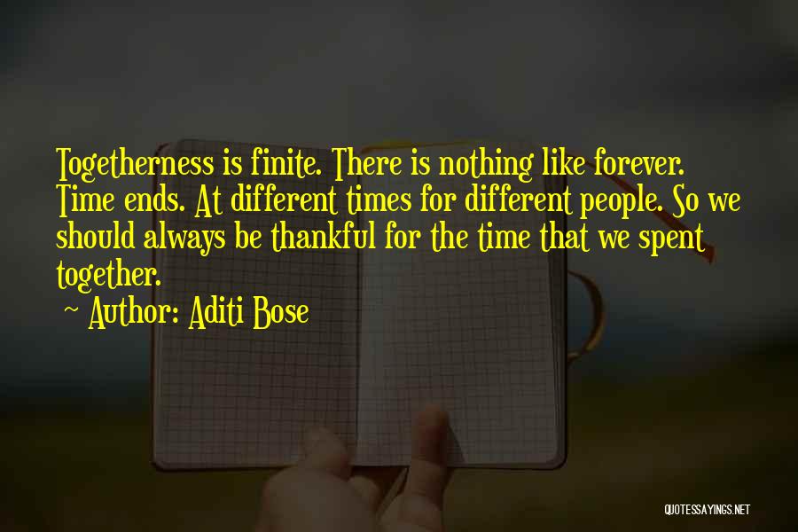 Aditi Bose Quotes: Togetherness Is Finite. There Is Nothing Like Forever. Time Ends. At Different Times For Different People. So We Should Always