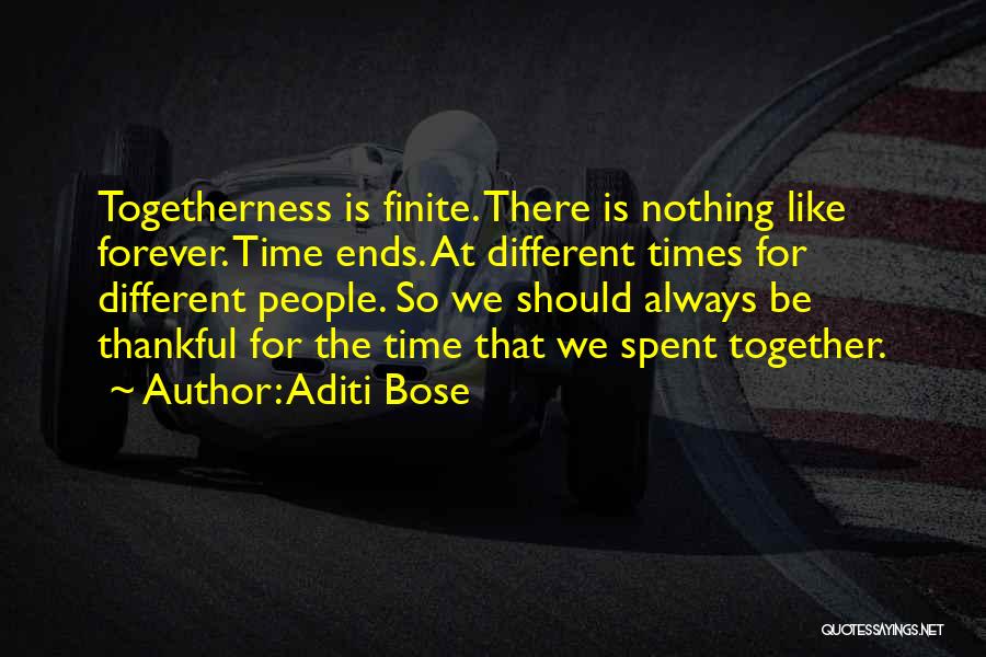 Aditi Bose Quotes: Togetherness Is Finite. There Is Nothing Like Forever. Time Ends. At Different Times For Different People. So We Should Always