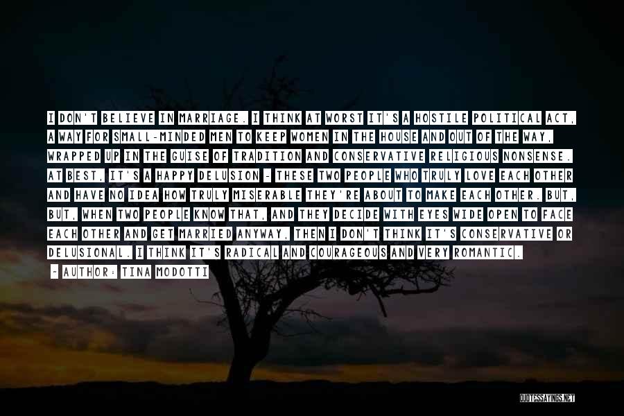 Tina Modotti Quotes: I Don't Believe In Marriage. I Think At Worst It's A Hostile Political Act, A Way For Small-minded Men To