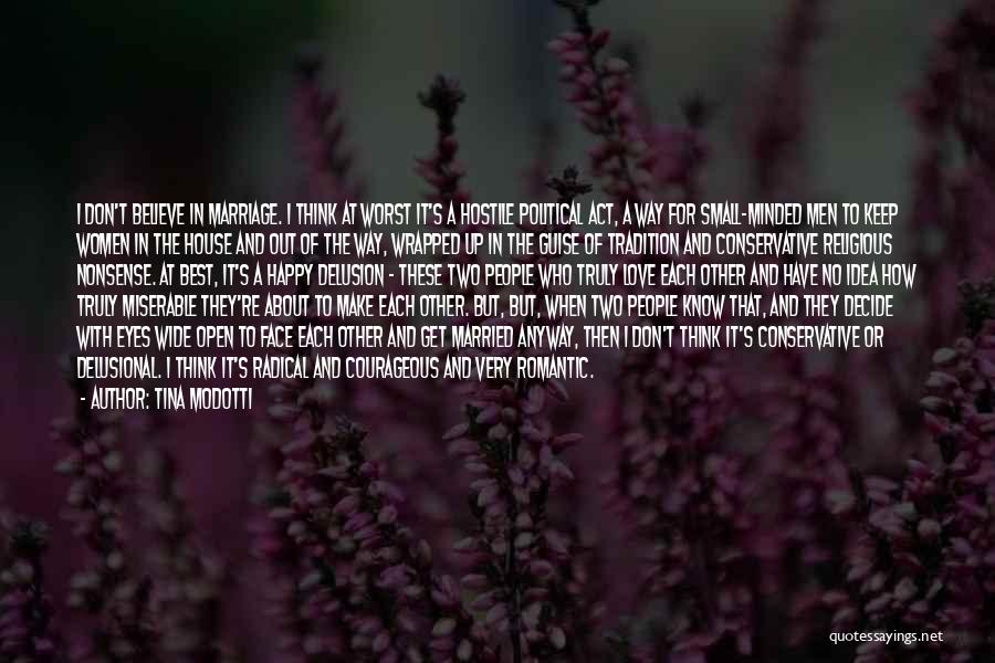 Tina Modotti Quotes: I Don't Believe In Marriage. I Think At Worst It's A Hostile Political Act, A Way For Small-minded Men To