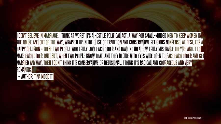 Tina Modotti Quotes: I Don't Believe In Marriage. I Think At Worst It's A Hostile Political Act, A Way For Small-minded Men To