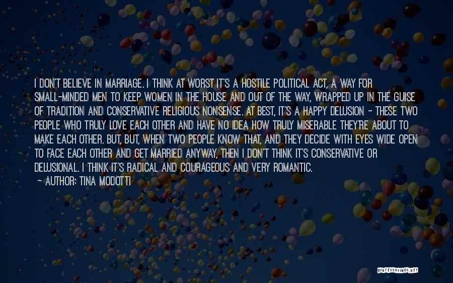 Tina Modotti Quotes: I Don't Believe In Marriage. I Think At Worst It's A Hostile Political Act, A Way For Small-minded Men To