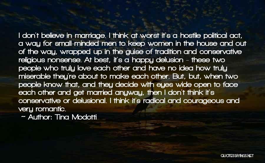 Tina Modotti Quotes: I Don't Believe In Marriage. I Think At Worst It's A Hostile Political Act, A Way For Small-minded Men To