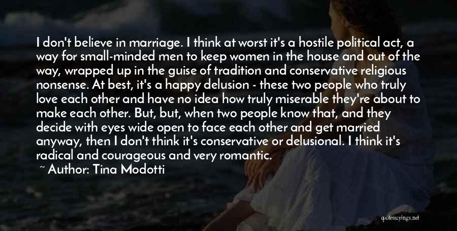 Tina Modotti Quotes: I Don't Believe In Marriage. I Think At Worst It's A Hostile Political Act, A Way For Small-minded Men To