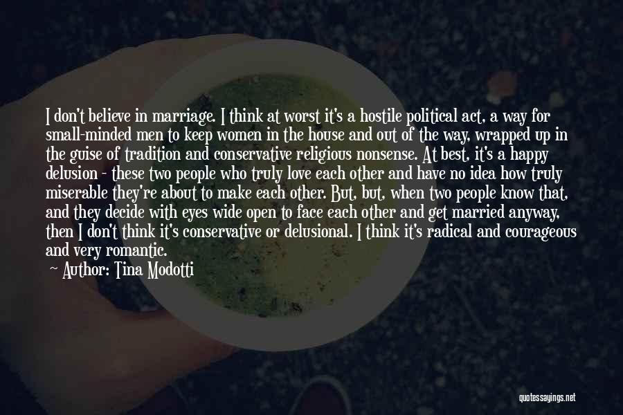 Tina Modotti Quotes: I Don't Believe In Marriage. I Think At Worst It's A Hostile Political Act, A Way For Small-minded Men To