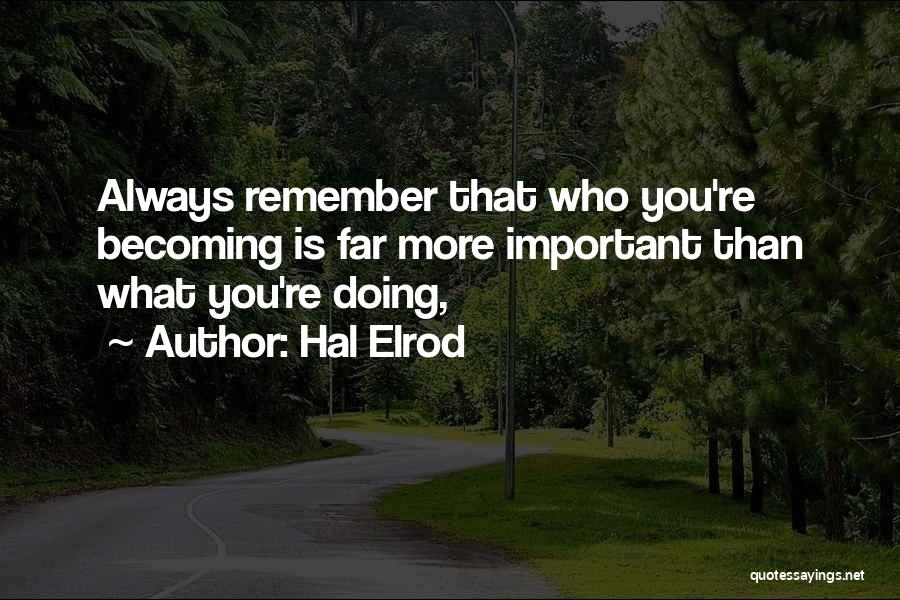 Hal Elrod Quotes: Always Remember That Who You're Becoming Is Far More Important Than What You're Doing,