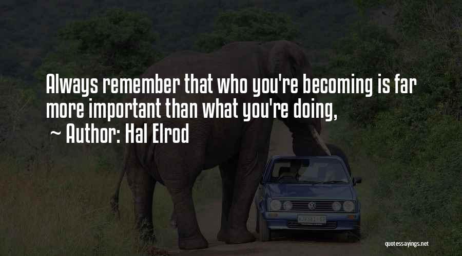 Hal Elrod Quotes: Always Remember That Who You're Becoming Is Far More Important Than What You're Doing,