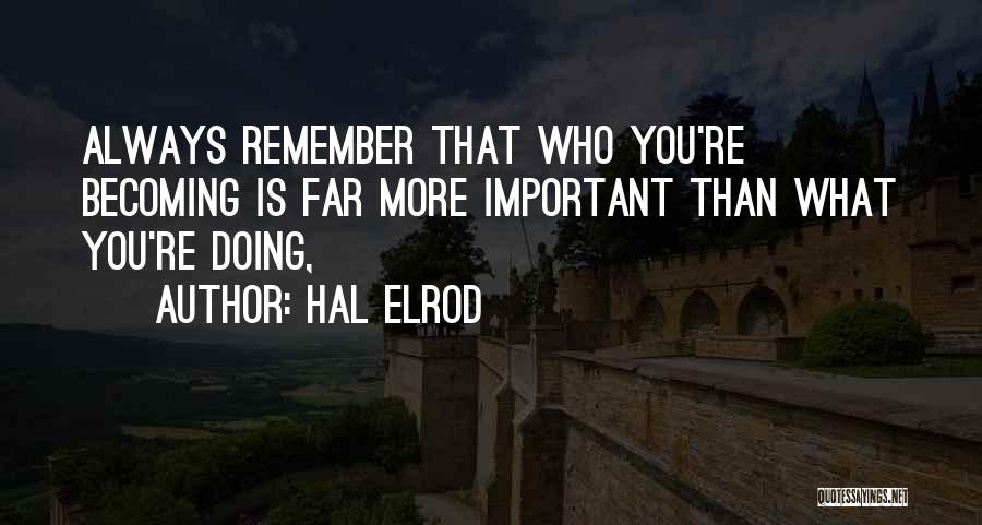 Hal Elrod Quotes: Always Remember That Who You're Becoming Is Far More Important Than What You're Doing,