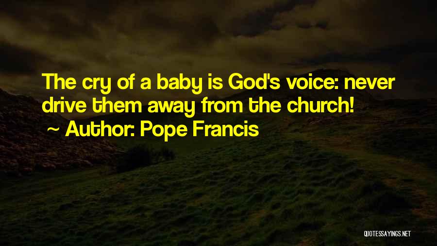 Pope Francis Quotes: The Cry Of A Baby Is God's Voice: Never Drive Them Away From The Church!
