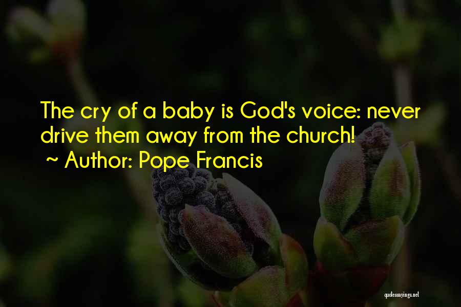 Pope Francis Quotes: The Cry Of A Baby Is God's Voice: Never Drive Them Away From The Church!