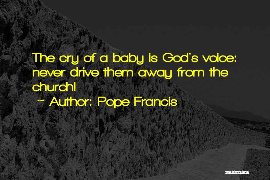 Pope Francis Quotes: The Cry Of A Baby Is God's Voice: Never Drive Them Away From The Church!