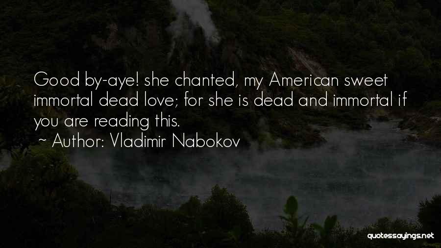 Vladimir Nabokov Quotes: Good By-aye! She Chanted, My American Sweet Immortal Dead Love; For She Is Dead And Immortal If You Are Reading