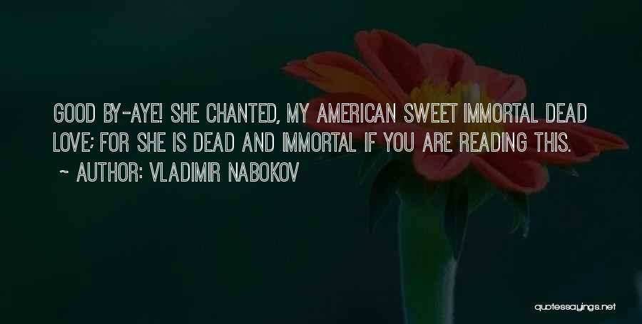 Vladimir Nabokov Quotes: Good By-aye! She Chanted, My American Sweet Immortal Dead Love; For She Is Dead And Immortal If You Are Reading