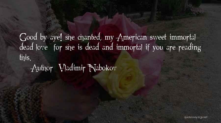 Vladimir Nabokov Quotes: Good By-aye! She Chanted, My American Sweet Immortal Dead Love; For She Is Dead And Immortal If You Are Reading