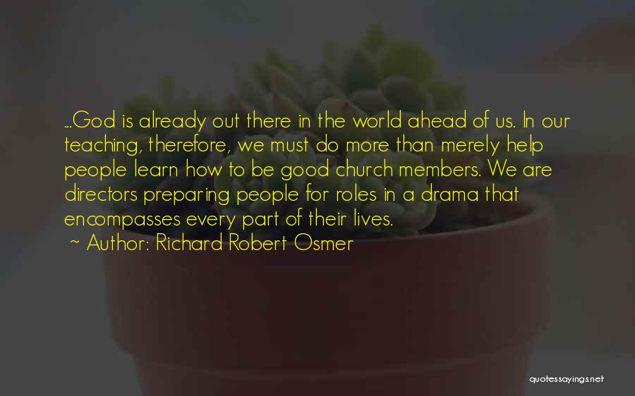 Richard Robert Osmer Quotes: ...god Is Already Out There In The World Ahead Of Us. In Our Teaching, Therefore, We Must Do More Than