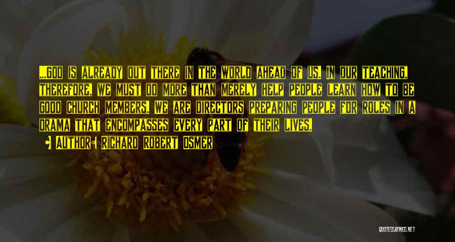 Richard Robert Osmer Quotes: ...god Is Already Out There In The World Ahead Of Us. In Our Teaching, Therefore, We Must Do More Than
