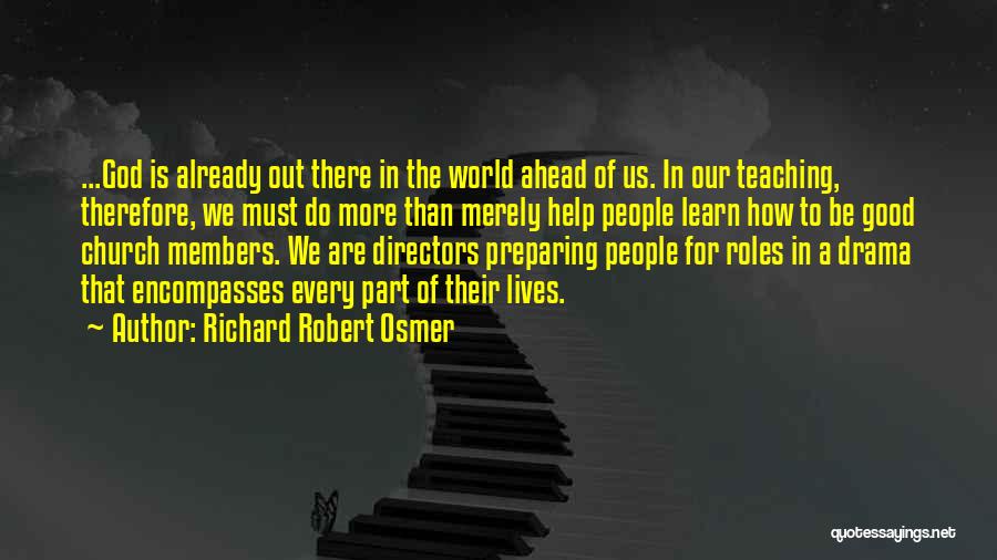 Richard Robert Osmer Quotes: ...god Is Already Out There In The World Ahead Of Us. In Our Teaching, Therefore, We Must Do More Than