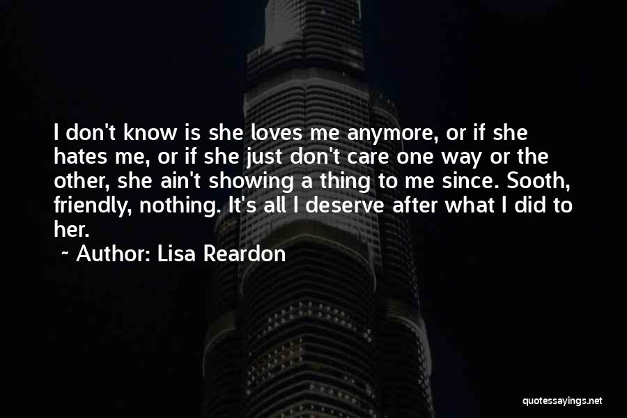 Lisa Reardon Quotes: I Don't Know Is She Loves Me Anymore, Or If She Hates Me, Or If She Just Don't Care One