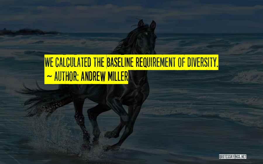 Andrew Miller Quotes: We Calculated The Baseline Requirement Of Diversity.