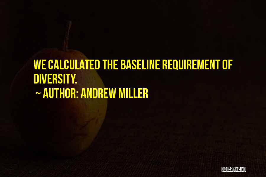 Andrew Miller Quotes: We Calculated The Baseline Requirement Of Diversity.