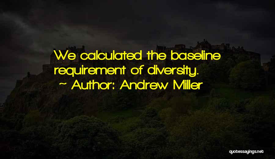 Andrew Miller Quotes: We Calculated The Baseline Requirement Of Diversity.