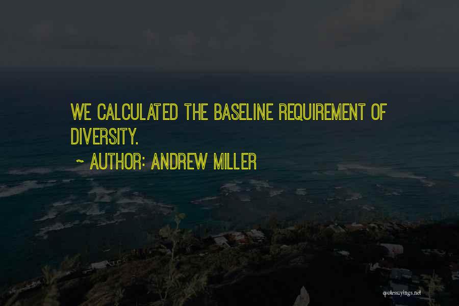 Andrew Miller Quotes: We Calculated The Baseline Requirement Of Diversity.