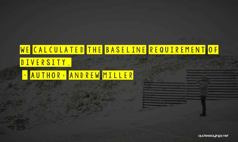 Andrew Miller Quotes: We Calculated The Baseline Requirement Of Diversity.