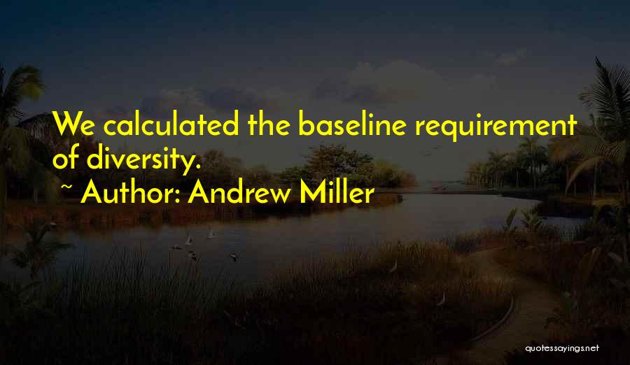 Andrew Miller Quotes: We Calculated The Baseline Requirement Of Diversity.