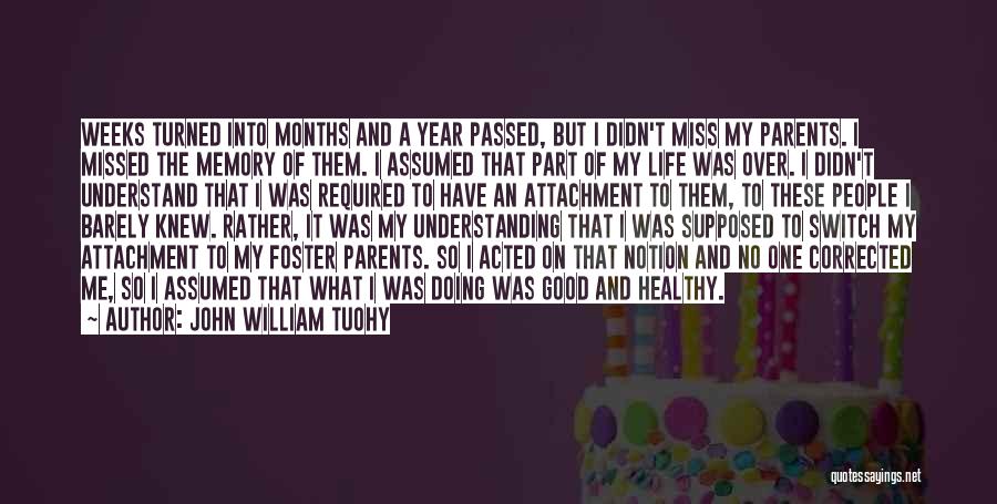 John William Tuohy Quotes: Weeks Turned Into Months And A Year Passed, But I Didn't Miss My Parents. I Missed The Memory Of Them.