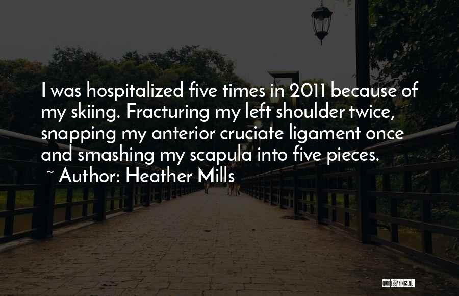 Heather Mills Quotes: I Was Hospitalized Five Times In 2011 Because Of My Skiing. Fracturing My Left Shoulder Twice, Snapping My Anterior Cruciate