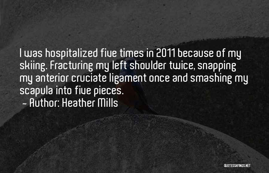 Heather Mills Quotes: I Was Hospitalized Five Times In 2011 Because Of My Skiing. Fracturing My Left Shoulder Twice, Snapping My Anterior Cruciate