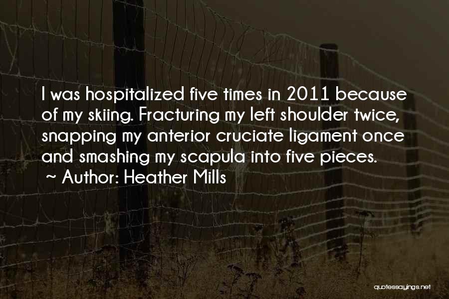 Heather Mills Quotes: I Was Hospitalized Five Times In 2011 Because Of My Skiing. Fracturing My Left Shoulder Twice, Snapping My Anterior Cruciate