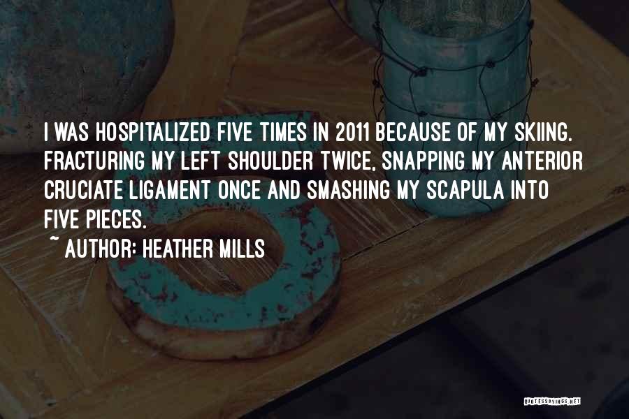 Heather Mills Quotes: I Was Hospitalized Five Times In 2011 Because Of My Skiing. Fracturing My Left Shoulder Twice, Snapping My Anterior Cruciate