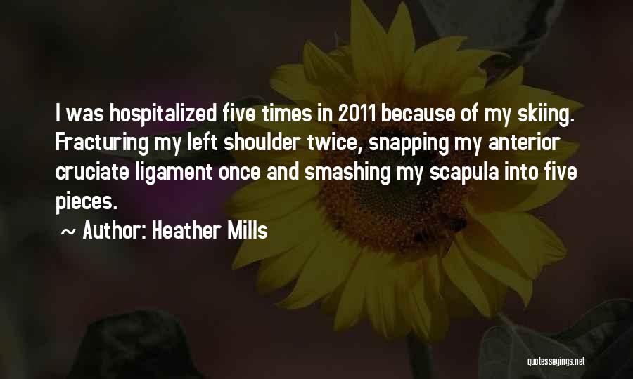 Heather Mills Quotes: I Was Hospitalized Five Times In 2011 Because Of My Skiing. Fracturing My Left Shoulder Twice, Snapping My Anterior Cruciate