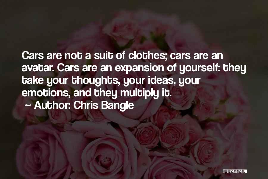 Chris Bangle Quotes: Cars Are Not A Suit Of Clothes; Cars Are An Avatar. Cars Are An Expansion Of Yourself: They Take Your