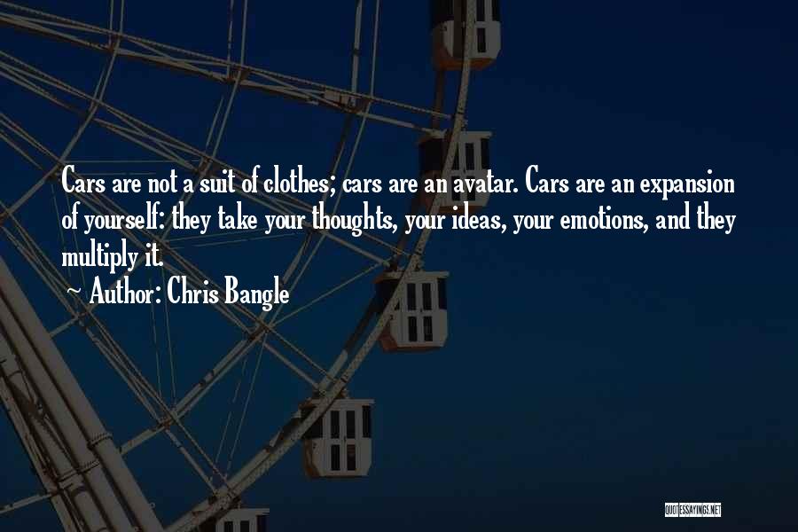 Chris Bangle Quotes: Cars Are Not A Suit Of Clothes; Cars Are An Avatar. Cars Are An Expansion Of Yourself: They Take Your